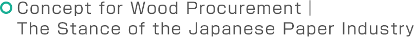 Concept for Wood Procurement | The Stance of the Japanese Paper Industry