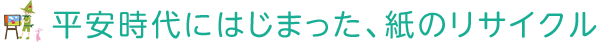 平安時代にはじまった、紙のリサイクル