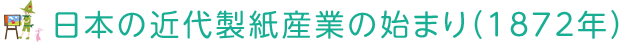 日本の近代製紙産業の始まり（1872年）