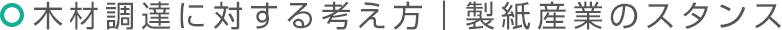 木材調達に対する考え方｜製紙産業のスタンス